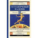 Книга АСТ Школьное чтение Гуттаперчевый мальчик. Рассказы русских писателей для детей Куприн А.И., Горький М
